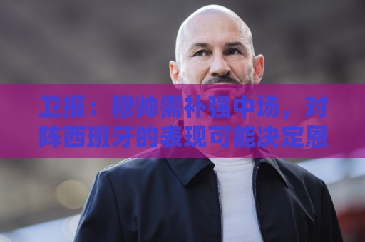 卫报：穆帅需补强中场，对阵西班牙的表现可能决定恩佐能否去皇马