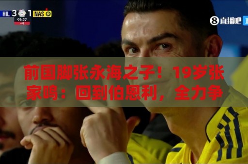 前国脚张永海之子！19岁张家鸣：回到伯恩利，全力争取一线队出场
