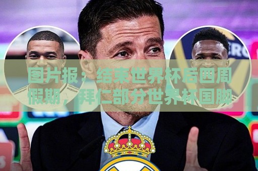 图片报：结束世界杯后四周假期，拜仁部分世界杯国脚陆续归队