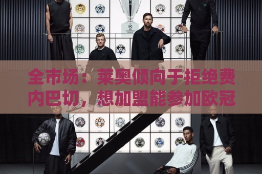 全市场:莱奥倾向于拒绝费内巴切,想加盟能参加欧冠的俱乐部 全市场:莱奥倾向于拒绝费内巴切,想加盟能参加欧冠的俱乐部