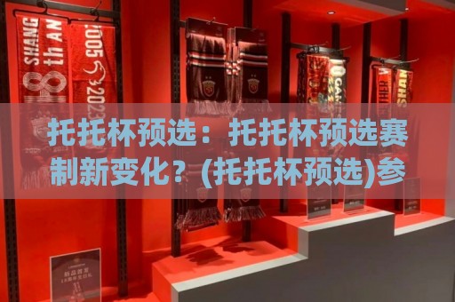 托托杯预选:托托杯预选赛制新变化?(托托杯预选)参赛路径与实战节奏全梳理🍢今晚靠谱最火体育网早盘文字中文解说直播指南蓝光 托托杯预选:托托杯预选赛制新变化?(托托杯预选)参赛路径与实战节奏全梳理🍢今晚靠谱最火体育网早盘文字中文解说直播指南蓝光