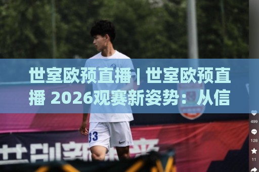 世室欧预直播 | 世室欧预直播 2026观赛新姿势:从信号源到临场预判的沉浸式体验🍢今晚靠谱最火体育网早盘文字中文解说直播指南蓝光 世室欧预直播 | 世室欧预直播 2026观赛新姿势:从信号源到临场预判的沉浸式体验🍢今晚靠谱最火体育网早盘文字中文解说直播指南蓝光