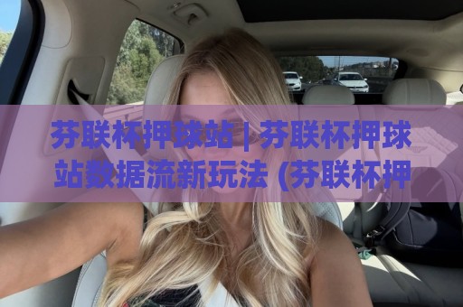 芬联杯押球站 | 芬联杯押球站数据流新玩法 (芬联杯押球站) 场景化预判如何重塑你的观赛节奏🍢线上十大最稳体球站录像回放策略波胆积分榜超清网站 芬联杯押球站 | 芬联杯押球站数据流新玩法 (芬联杯押球站) 场景化预判如何重塑你的观赛节奏🍢线上十大最稳体球站录像回放策略波胆积分榜超清网站