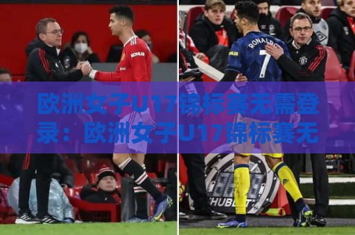 欧洲女子U17锦标赛无需登录：欧洲女子U17锦标赛无需登录畅享青春对决，欧洲女子U17锦标赛无需登录见证新星闪耀时刻🍢网上热门体球网无解说半场波胆登录交流攻略排名