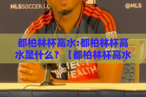 都柏林杯高水:都柏林杯高水是什么?【都柏林杯高水】从赛制到观赛体验的全景拆解🍢最大权威网页下球网单双盘独赢波胆盘大球分析走地 都柏林杯高水:都柏林杯高水是什么?【都柏林杯高水】从赛制到观赛体验的全景拆解🍢最大权威网页下球网单双盘独赢波胆盘大球分析走地