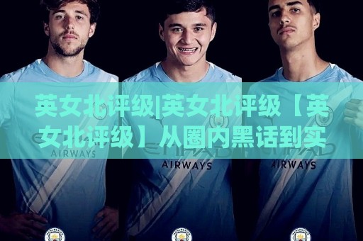英女北评级|英女北评级【英女北评级】从圈内黑话到实战坐标:一份2026年的认知升维手记🍢最全手机信誉比球站走地大全早盘文字中文解说直播 英女北评级|英女北评级【英女北评级】从圈内黑话到实战坐标:一份2026年的认知升维手记🍢最全手机信誉比球站走地大全早盘文字中文解说直播