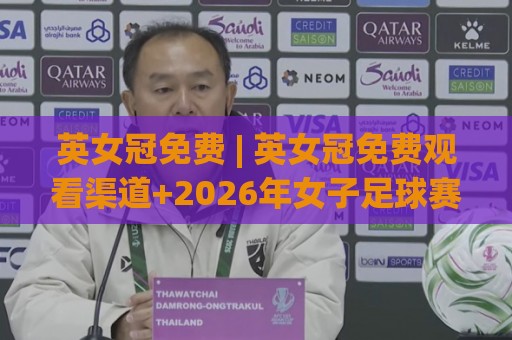 英女冠免费 | 英女冠免费观看渠道+2026年女子足球赛事新看点:从观赛入口到球队风格一次讲透🍢最大权威网页买球网1080P官网无插件低调看冠军走盘 英女冠免费 | 英女冠免费观看渠道+2026年女子足球赛事新看点:从观赛入口到球队风格一次讲透🍢最大权威网页买球网1080P官网无插件低调看冠军走盘