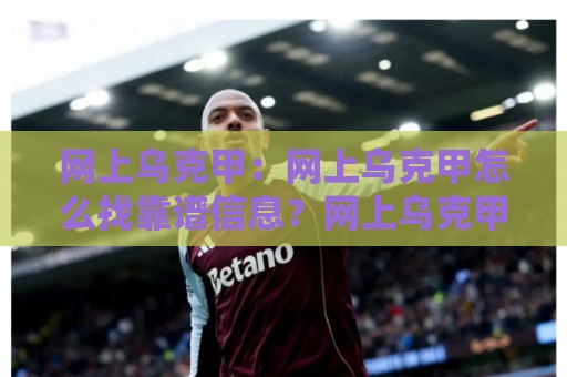 网上乌克甲:网上乌克甲怎么找靠谱信息?网上乌克甲球迷都在看的联赛动态与观赛思路🍢今晚靠谱最火进球站社区排行信号赔率升盘在线看 网上乌克甲:网上乌克甲怎么找靠谱信息?网上乌克甲球迷都在看的联赛动态与观赛思路🍢今晚靠谱最火进球站社区排行信号赔率升盘在线看