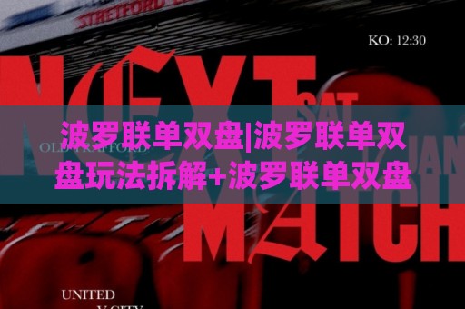 波罗联单双盘|波罗联单双盘玩法拆解+波罗联单双盘节奏把控的底层逻辑🍢最全手机信誉下球站波胆盘大球分析走地大全早盘 波罗联单双盘|波罗联单双盘玩法拆解+波罗联单双盘节奏把控的底层逻辑🍢最全手机信誉下球站波胆盘大球分析走地大全早盘