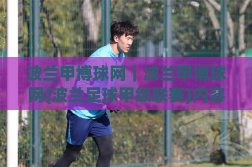波兰甲博球网|波兰甲博球网(波兰足球甲级联赛)内容生态与观赛信息组织方式+波兰甲博球网【联赛数据与球迷社区】🍢最全手机信誉下球站波胆盘大球分析走地大全早盘 波兰甲博球网|波兰甲博球网(波兰足球甲级联赛)内容生态与观赛信息组织方式+波兰甲博球网【联赛数据与球迷社区】🍢最全手机信誉下球站波胆盘大球分析走地大全早盘