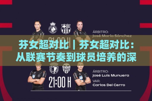 芬女超对比|芬女超对比:从联赛节奏到球员培养的深度拆解,芬女超对比有哪些值得关注的差异?🍢最全手机信誉进球网官网无插件低调看冠军走盘单双盘 芬女超对比|芬女超对比:从联赛节奏到球员培养的深度拆解,芬女超对比有哪些值得关注的差异?🍢最全手机信誉进球网官网无插件低调看冠军走盘单双盘