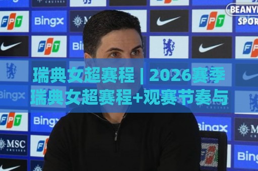 瑞典女超赛程 | 2026赛季瑞典女超赛程+观赛节奏与球队看点（附赛程）🍢今晚靠谱最火堵球网指南蓝光低水无需注册观看解说
