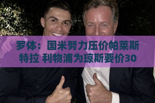罗体：国米努力压价帕莱斯特拉 利物浦为琼斯要价3000万欧＋二转